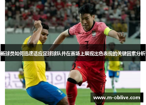 新球员如何迅速适应足球球队并在赛场上展现出色表现的关键因素分析