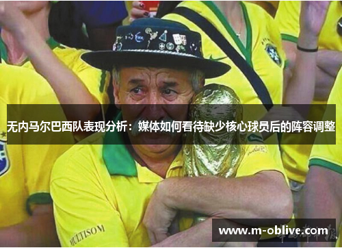 无内马尔巴西队表现分析：媒体如何看待缺少核心球员后的阵容调整