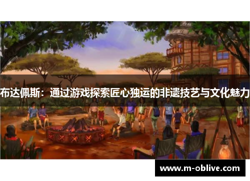 布达佩斯：通过游戏探索匠心独运的非遗技艺与文化魅力