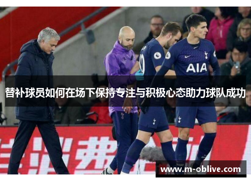 替补球员如何在场下保持专注与积极心态助力球队成功