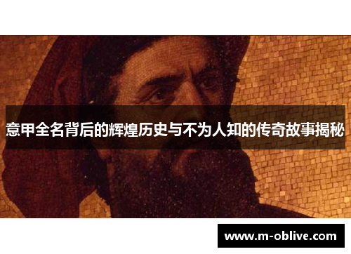 意甲全名背后的辉煌历史与不为人知的传奇故事揭秘