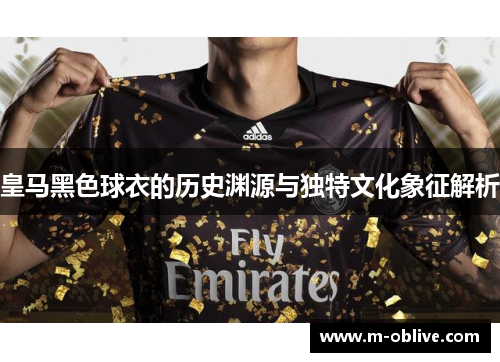 皇马黑色球衣的历史渊源与独特文化象征解析