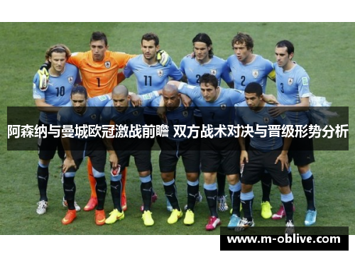 阿森纳与曼城欧冠激战前瞻 双方战术对决与晋级形势分析
